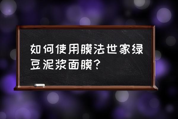 膜法世家绿豆面膜功效 如何使用膜法世家绿豆泥浆面膜？