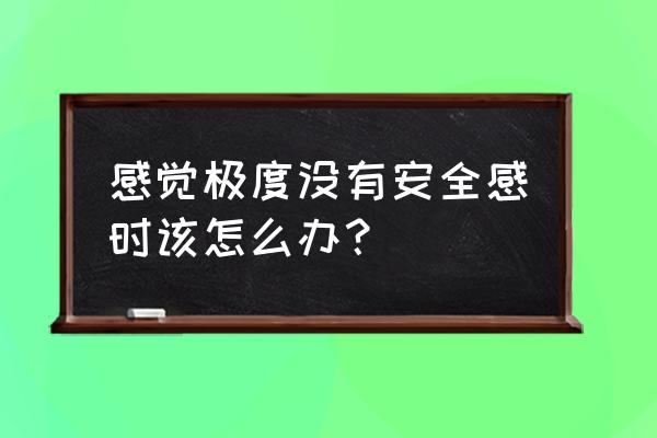 自己没有安全感怎么办 感觉极度没有安全感时该怎么办？