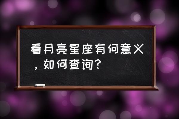 月亮星座怎么看 看月亮星座有何意义，如何查询？