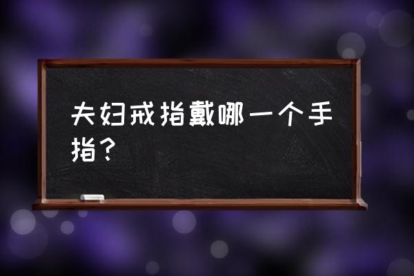 情侣戒指应该戴在哪个手指 夫妇戒指戴哪一个手指？