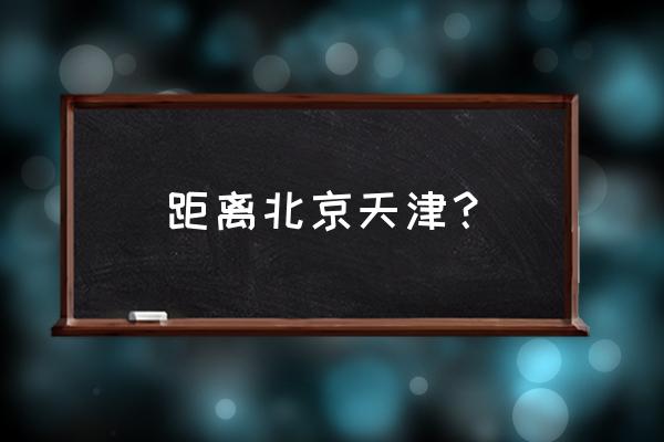 天津到北京多长时间 距离北京天津？