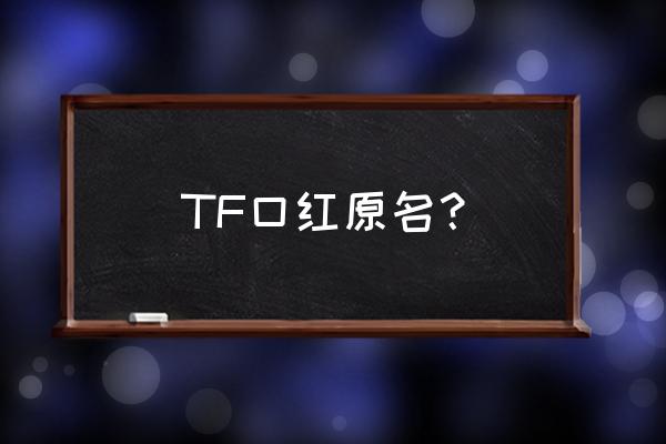 tf口红叫什么 TF口红原名？