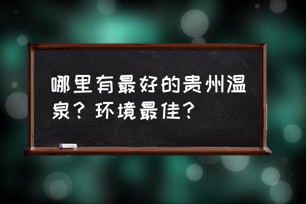 剑河温泉哪家好 哪里有最好的贵州温泉？环境最佳？