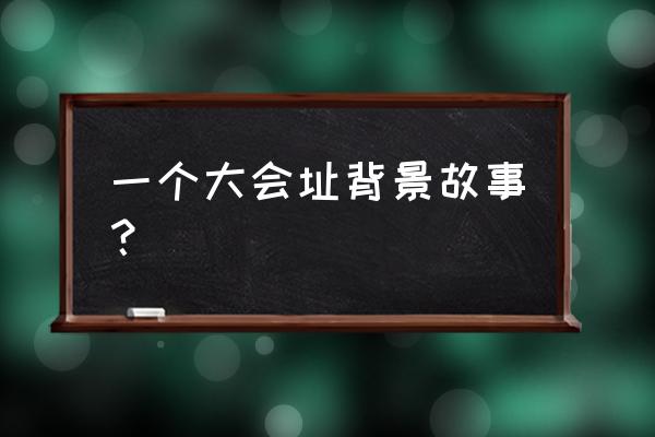 一大会址历史简介 一个大会址背景故事？