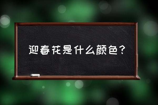 迎春花的颜色和形状 迎春花是什么颜色？