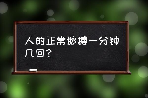 脉搏一分钟大约跳多少下 人的正常脉搏一分钟几回？