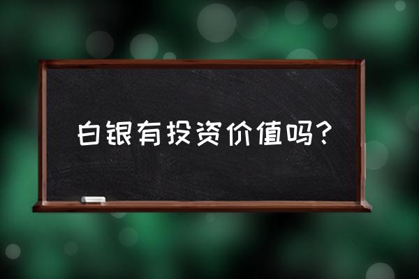 白银适合长期投资吗 白银有投资价值吗？