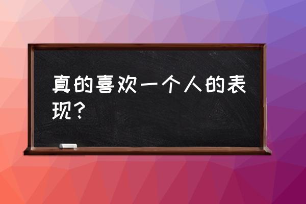 真的喜欢一个人的表现？ 真的喜欢一个人的表现？