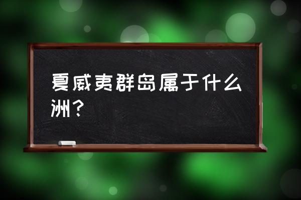 夏威夷群岛属于什么洲？ 夏威夷群岛属于什么洲？