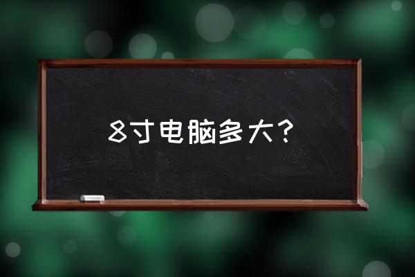 8寸电脑多大？ 8寸电脑多大？