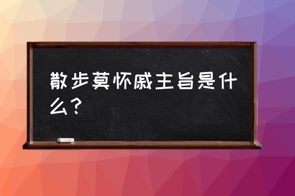 散步莫怀戚主旨是什么？ 散步莫怀戚主旨是什么？