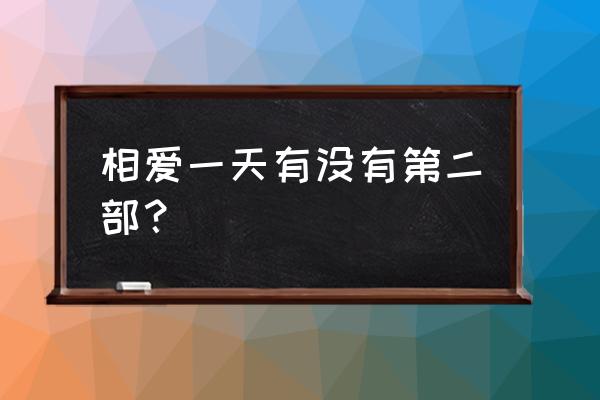 相爱一天有没有第二部？ 相爱一天有没有第二部？