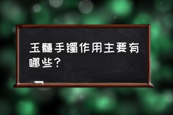 玉髓手镯作用主要有哪些？ 玉髓手镯作用主要有哪些？