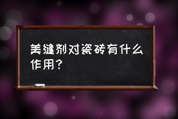 美缝剂对瓷砖有什么作用？ 美缝剂对瓷砖有什么作用？