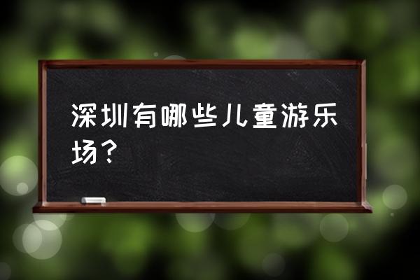 深圳有哪些儿童游乐场？ 深圳有哪些儿童游乐场？