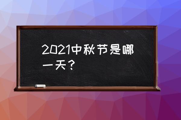 中秋节2021年是几月几日 2021中秋节是哪一天？