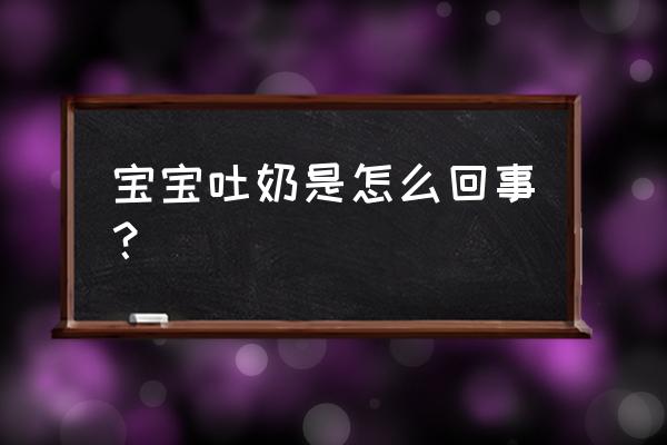 婴儿吐奶是怎么了 宝宝吐奶是怎么回事？