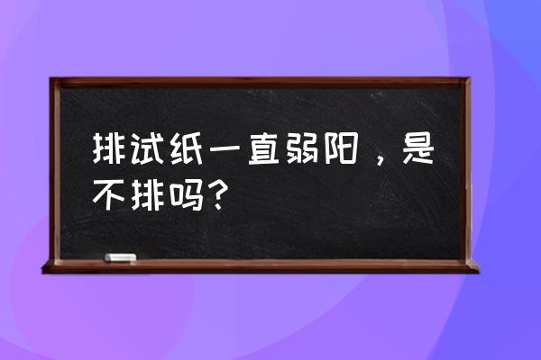 排卵试纸每天都是弱阳 排试纸一直弱阳，是不排吗？