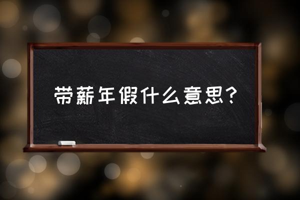 带薪年假什么意思 带薪年假什么意思?