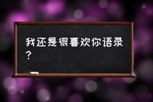 既然如此我还是喜欢你 我还是很喜欢你语录？