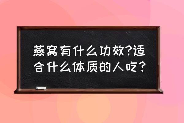 燕窝作用与功效及适合人群 燕窝有什么功效?适合什么体质的人吃？