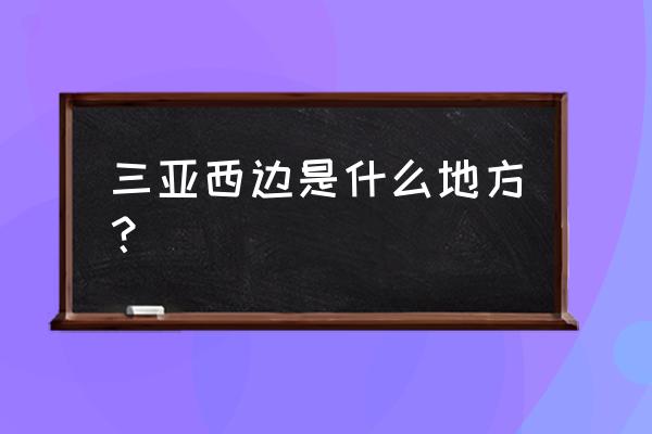 三亚西岛景区介绍 三亚西边是什么地方？