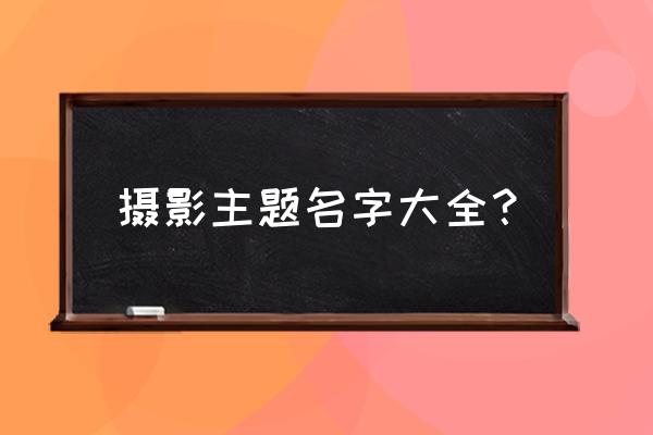 校园摄影作品创意名字 摄影主题名字大全？