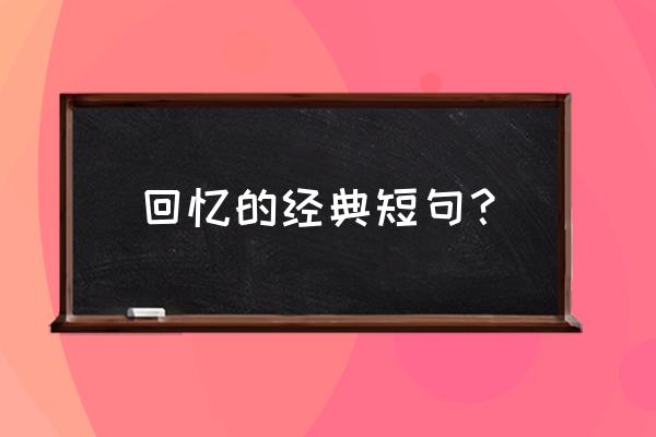 回忆说说心情短语 回忆的经典短句？