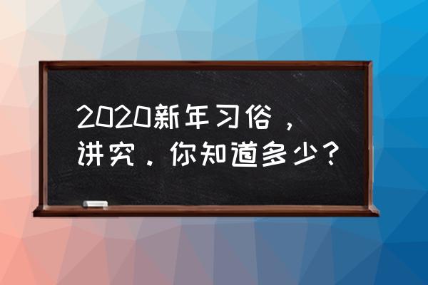 2020年正月初三 2020新年习俗，讲究。你知道多少？