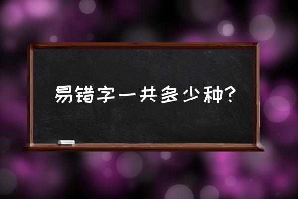 错别字大全 易错字一共多少种？