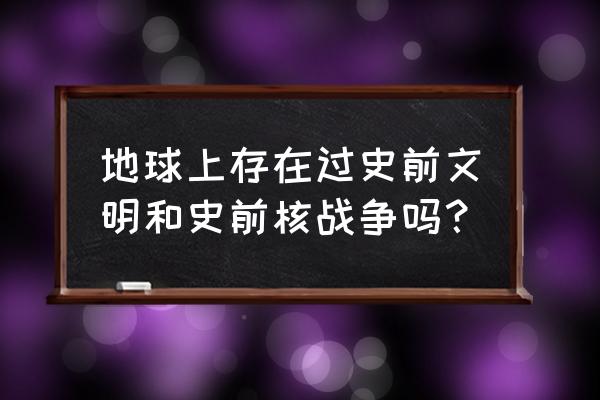 25亿年前的核反应堆 地球上存在过史前文明和史前核战争吗？