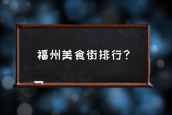 福州学生街还在吗 福州美食街排行？