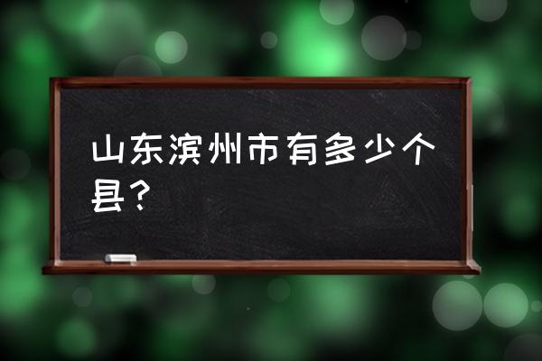 滨州经济开发区范围 山东滨州市有多少个县？