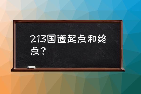 213国道经过了哪些地方 213国道起点和终点？