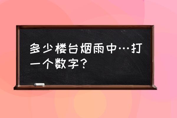 水村山郭酒旗风是什么生肖 多少楼台烟雨中…打一个数字？