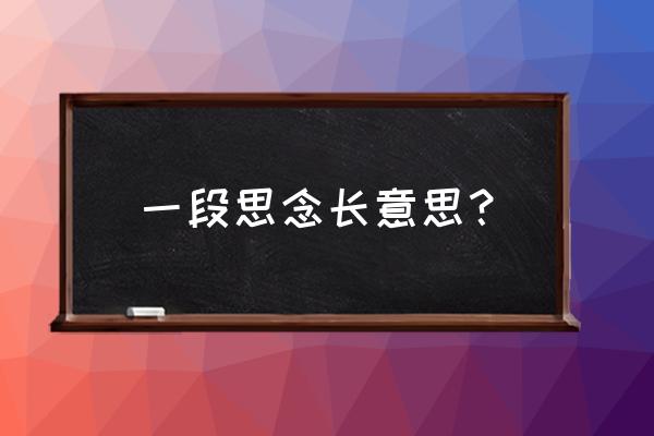 想念你想念你想念你的微笑 一段思念长意思？