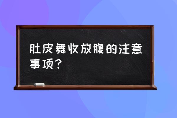 肚皮舞要领 肚皮舞收放腹的注意事项？