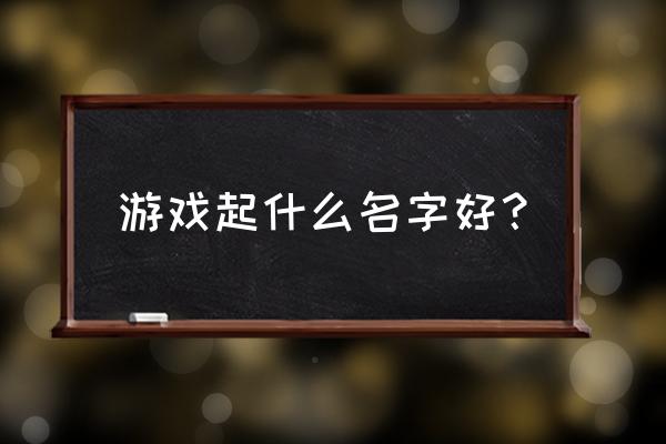 好的游戏名字大全 游戏起什么名字好？