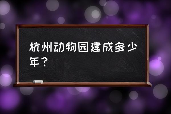 杭州动物园介绍 杭州动物园建成多少年？