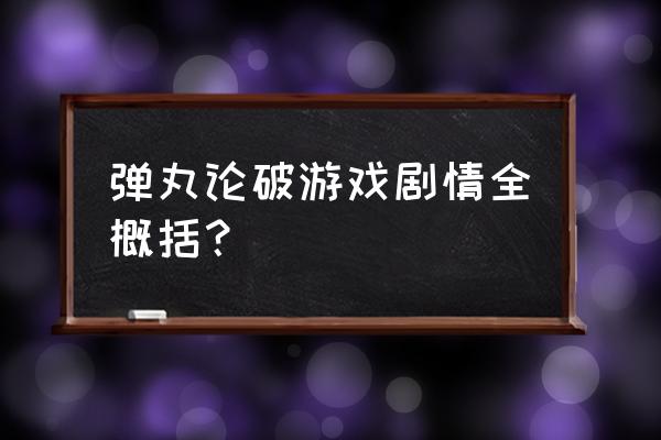 弹丸滋地配方 弹丸论破游戏剧情全概括？