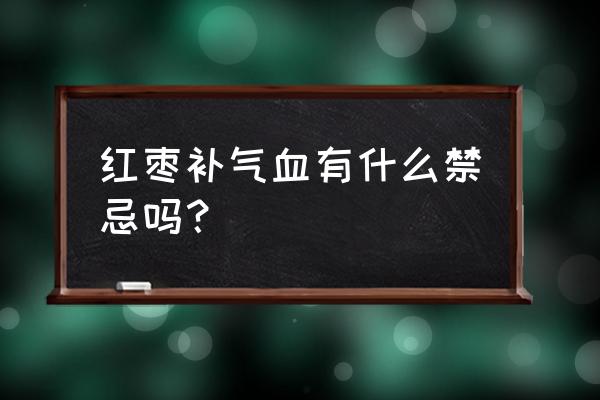 枣子的功效与作用禁忌 红枣补气血有什么禁忌吗？