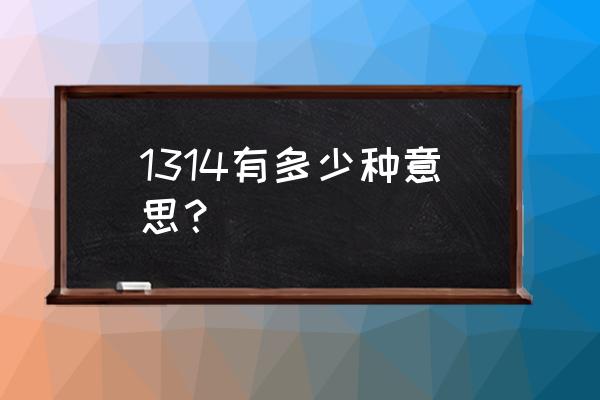 1314有几个意思 1314有多少种意思？