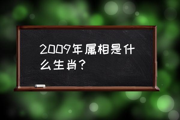 09年是什么年属啥的 2009年属相是什么生肖？