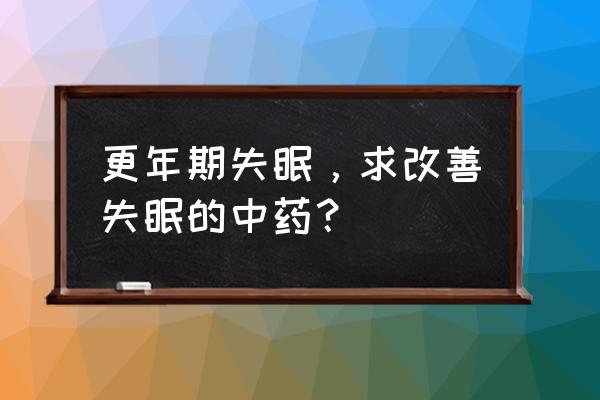 五味子糖浆适合人群 更年期失眠，求改善失眠的中药？