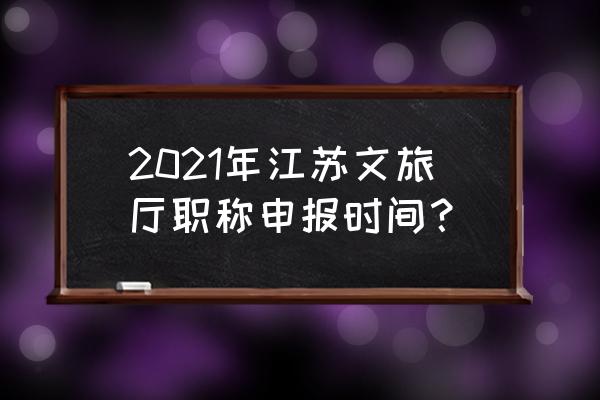 文旅通app人工审核需要多久 2021年江苏文旅厅职称申报时间？