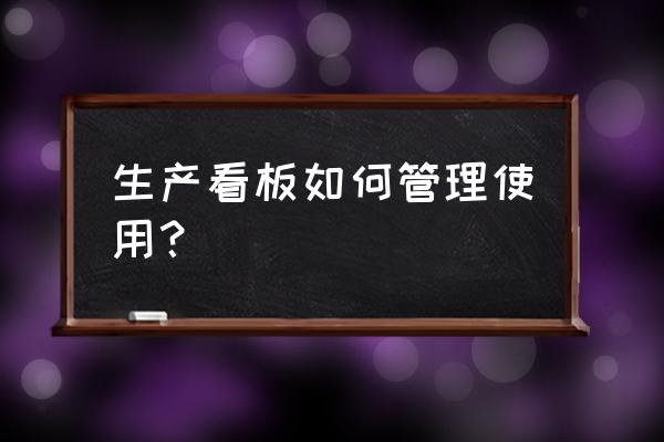 公司看板的技巧和方法 生产看板如何管理使用？