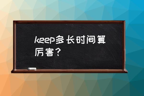 keep怎么添加训练计划 keep多长时间算厉害？