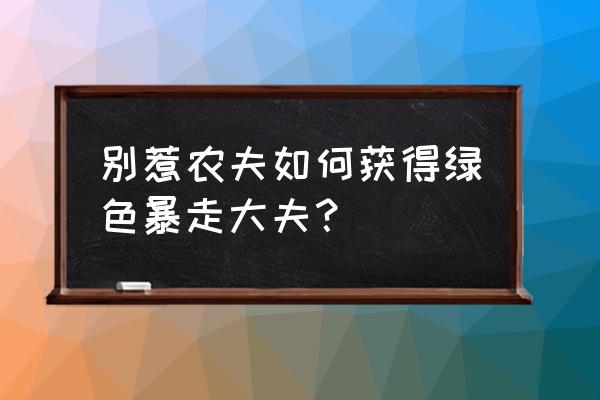 暴走英雄坛怎么改密码 别惹农夫如何获得绿色暴走大夫？