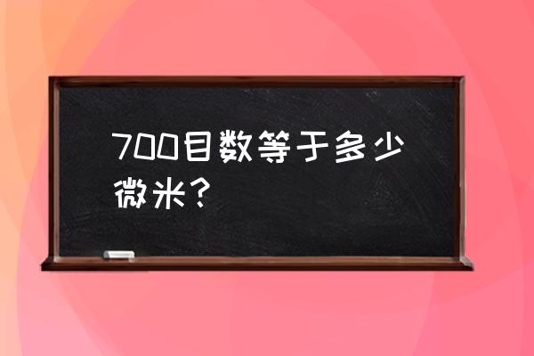 目数与um的单位换算 700目数等于多少微米？