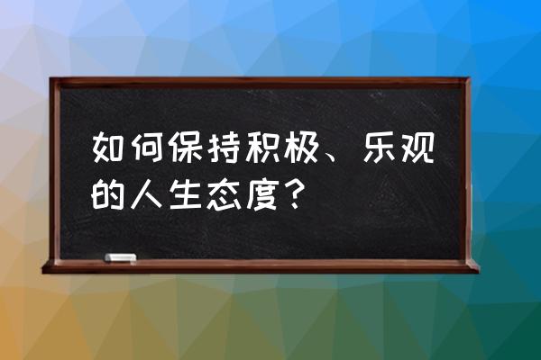 如何才能成为上进勇敢的人 如何保持积极、乐观的人生态度？